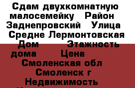 Сдам двухкомнатную малосемейку › Район ­ Заднепровский › Улица ­ Средне-Лермонтовская › Дом ­ 29 › Этажность дома ­ 5 › Цена ­ 9 000 - Смоленская обл., Смоленск г. Недвижимость » Квартиры аренда   
